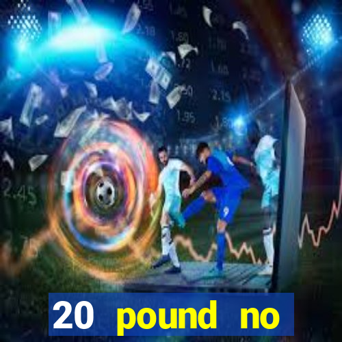 20 pound no deposit casino