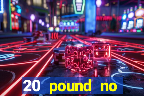 20 pound no deposit casino