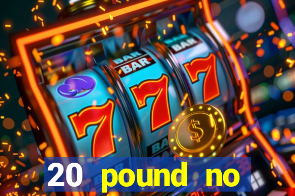 20 pound no deposit casino