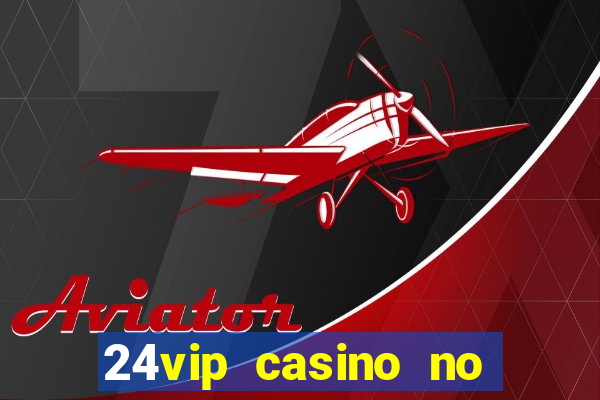 24vip casino no deposit bonus codes 2021