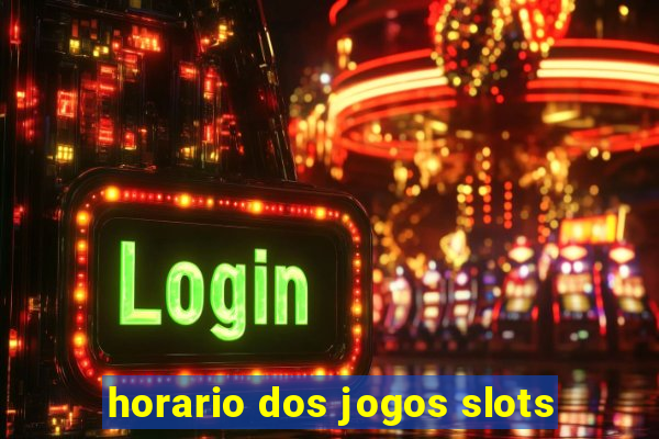 horario dos jogos slots