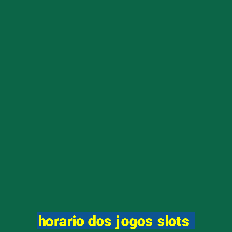 horario dos jogos slots