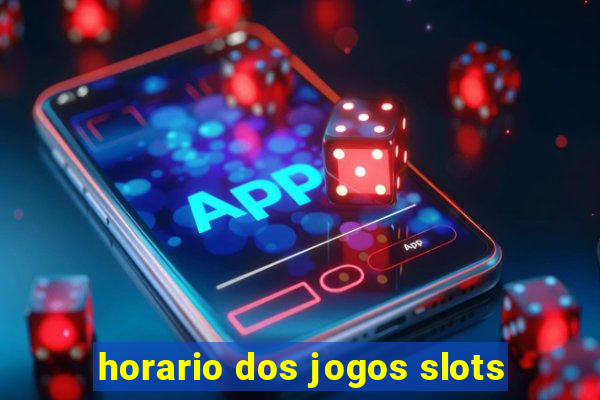 horario dos jogos slots