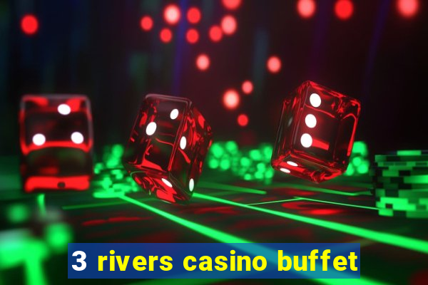 3 rivers casino buffet