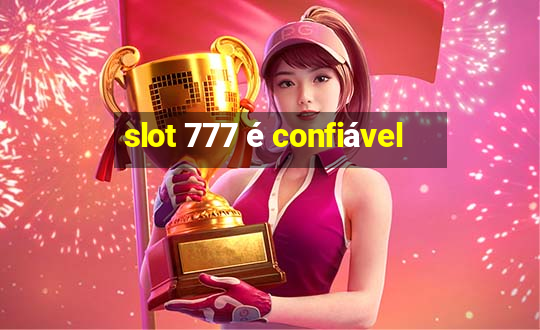 slot 777 é confiável