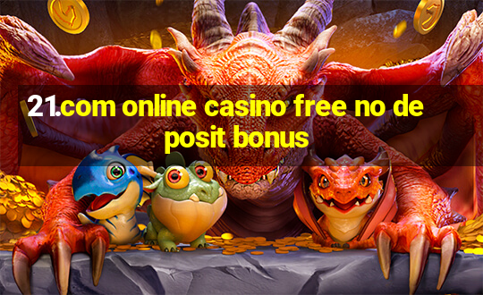 21.com online casino free no deposit bonus