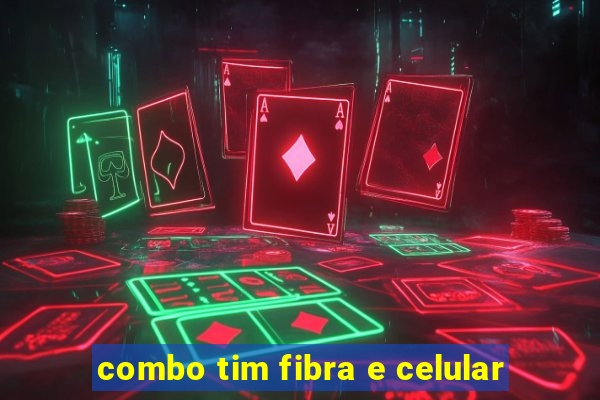 combo tim fibra e celular