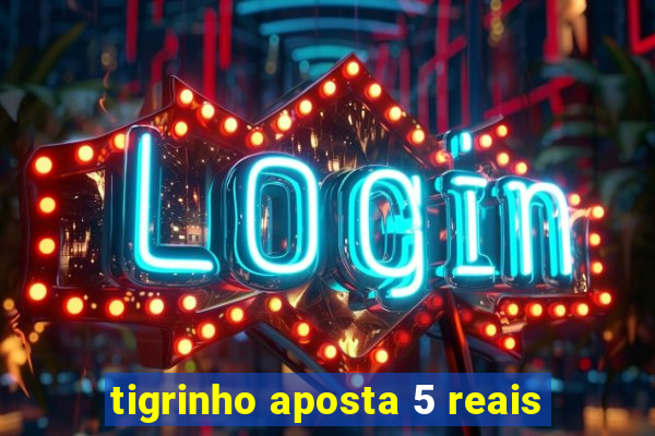 tigrinho aposta 5 reais