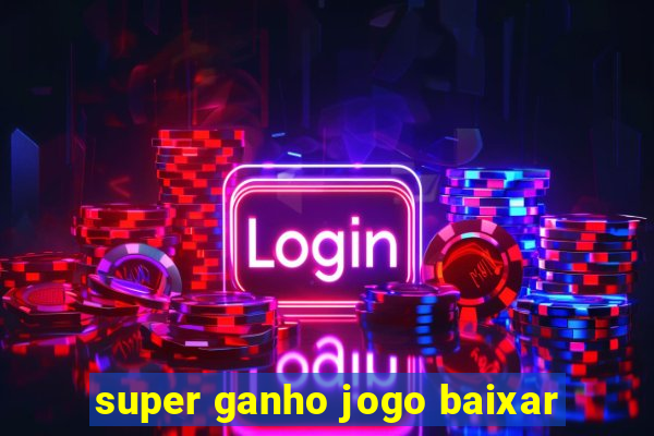 super ganho jogo baixar