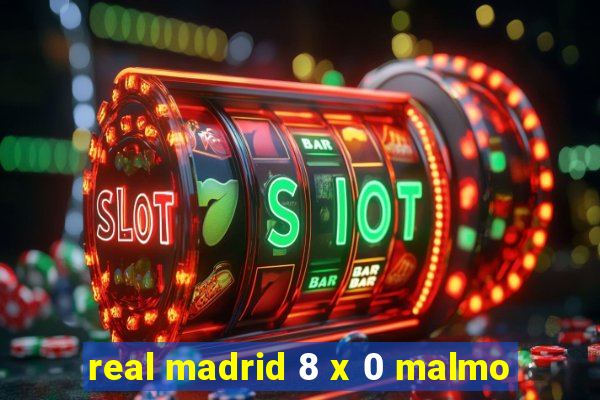 real madrid 8 x 0 malmo