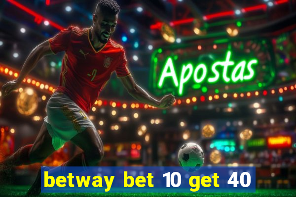 betway bet 10 get 40