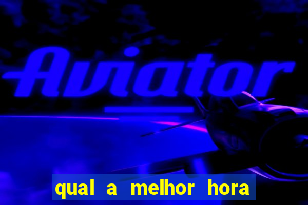 qual a melhor hora para jogar no aviator