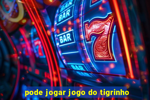 pode jogar jogo do tigrinho