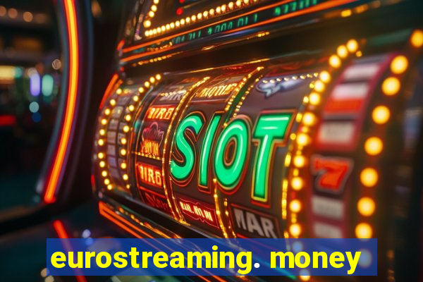 eurostreaming. money