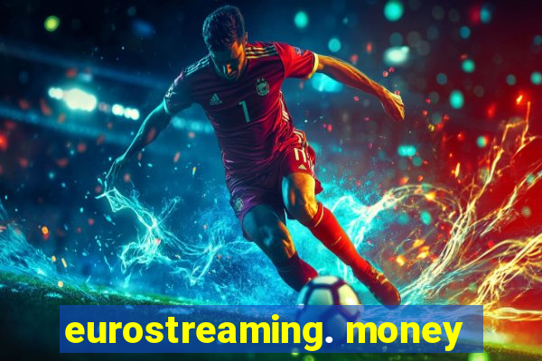 eurostreaming. money