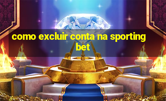 como excluir conta na sportingbet