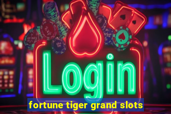 fortune tiger grand slots