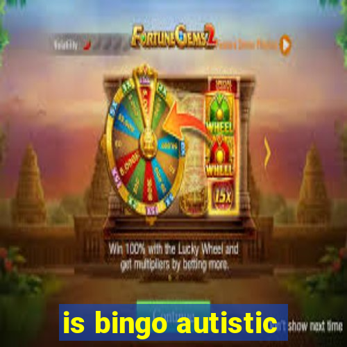 is bingo autistic