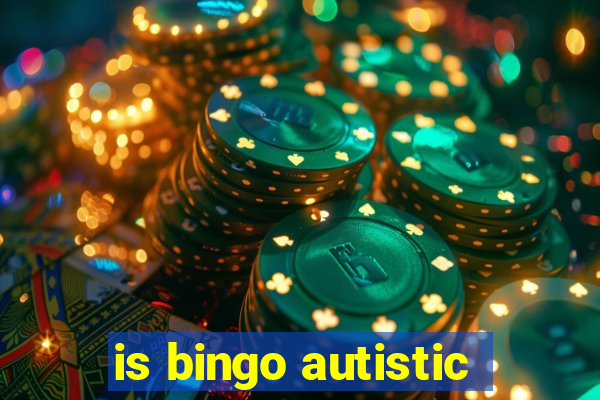 is bingo autistic