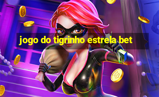 jogo do tigrinho estrela bet