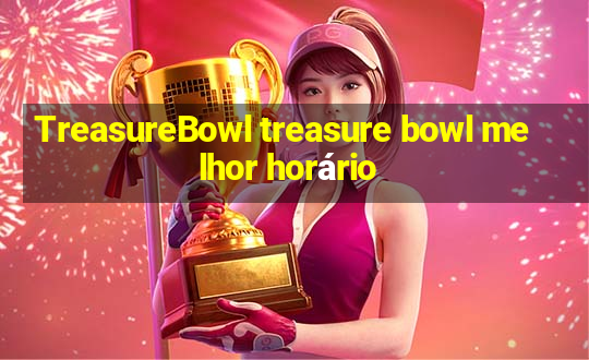 TreasureBowl treasure bowl melhor horário