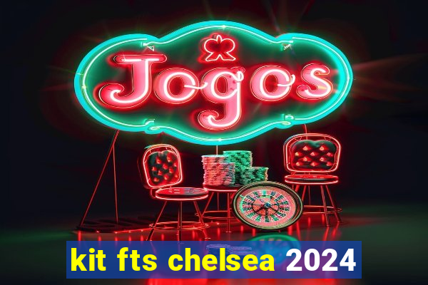 kit fts chelsea 2024