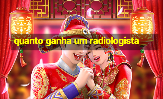 quanto ganha um radiologista