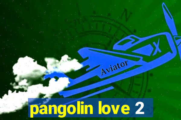 pangolin love 2