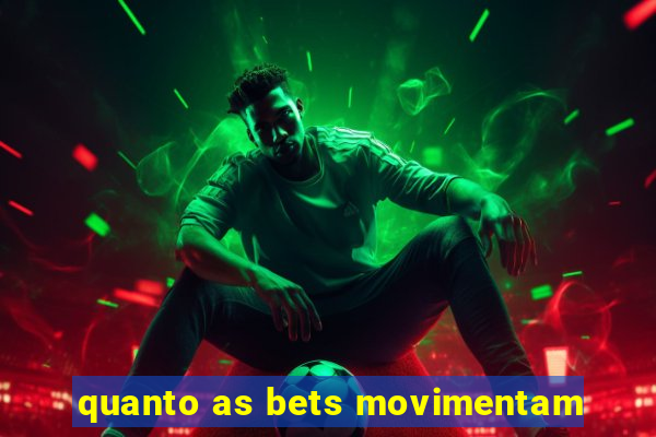 quanto as bets movimentam