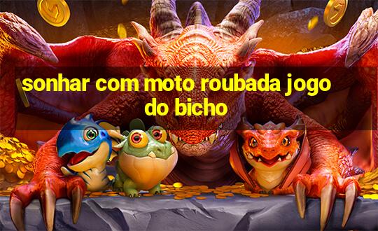 sonhar com moto roubada jogo do bicho