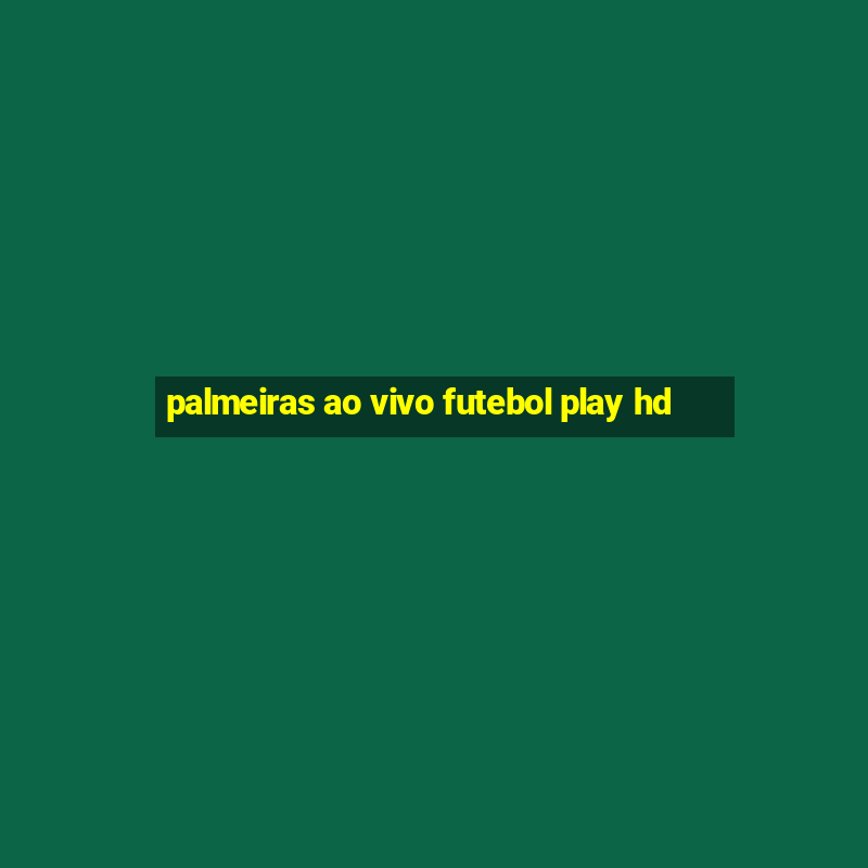 palmeiras ao vivo futebol play hd