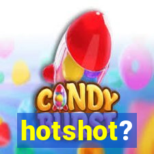 hotshot?