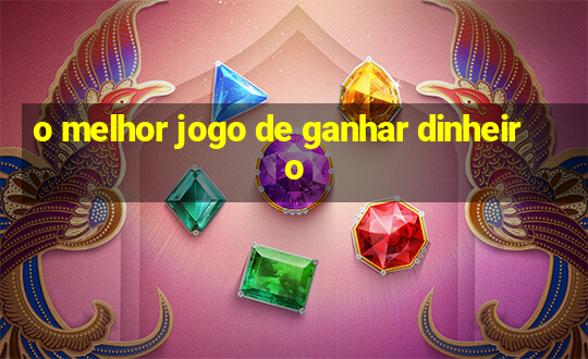 o melhor jogo de ganhar dinheiro