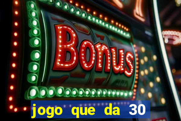 jogo que da 30 reais de bonus