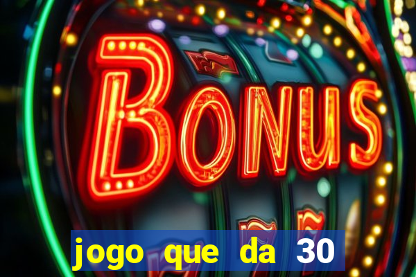 jogo que da 30 reais de bonus