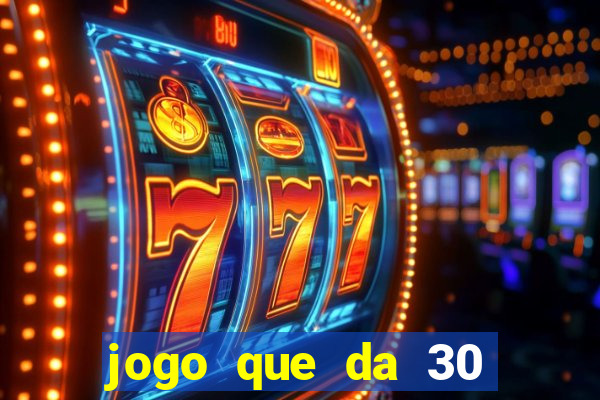 jogo que da 30 reais de bonus