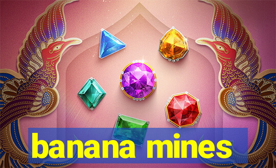 banana mines