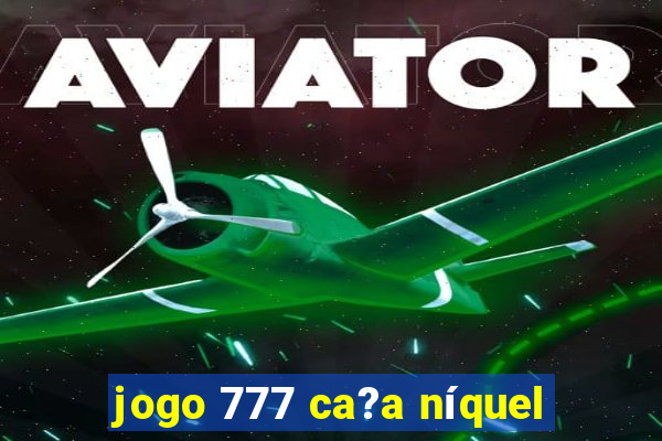 jogo 777 ca?a níquel