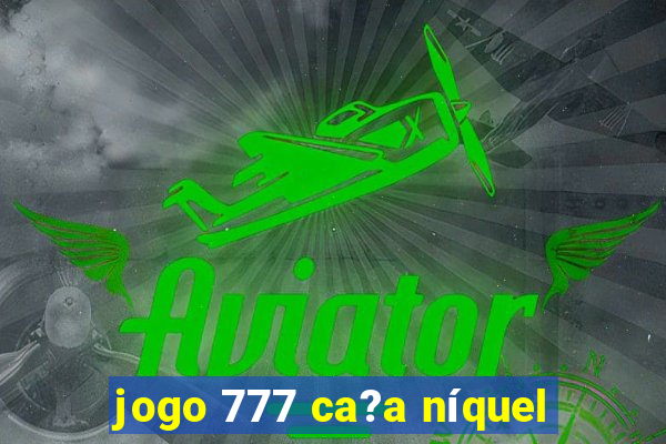 jogo 777 ca?a níquel