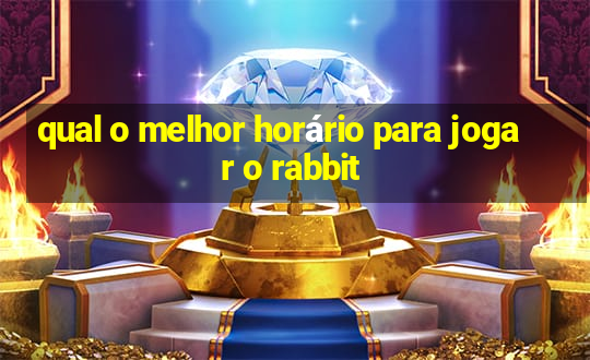 qual o melhor horário para jogar o rabbit