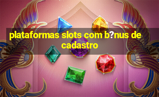 plataformas slots com b?nus de cadastro