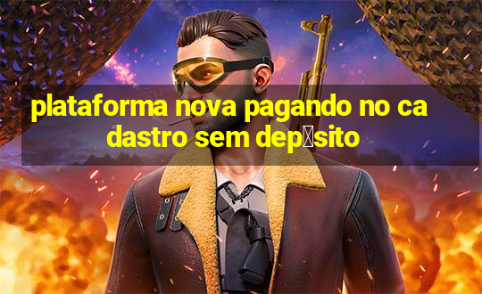 plataforma nova pagando no cadastro sem dep贸sito