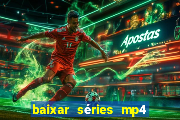 baixar séries mp4 fora do ar