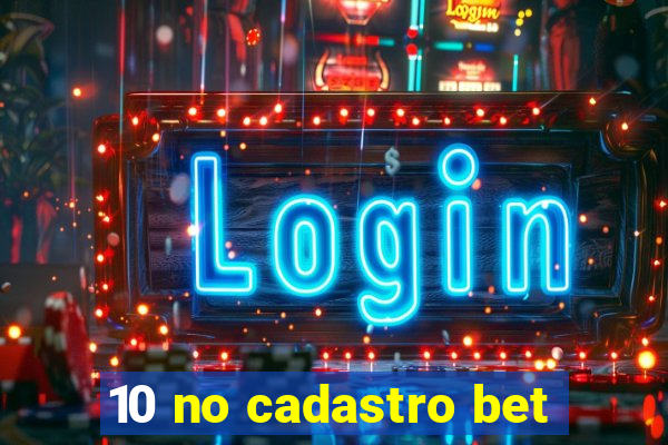 10 no cadastro bet