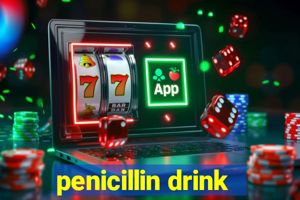 penicillin drink