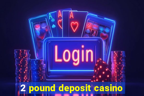 2 pound deposit casino