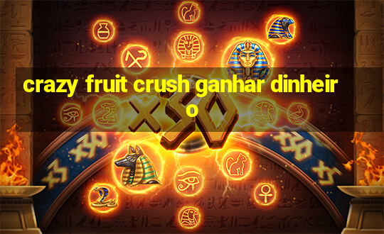 crazy fruit crush ganhar dinheiro