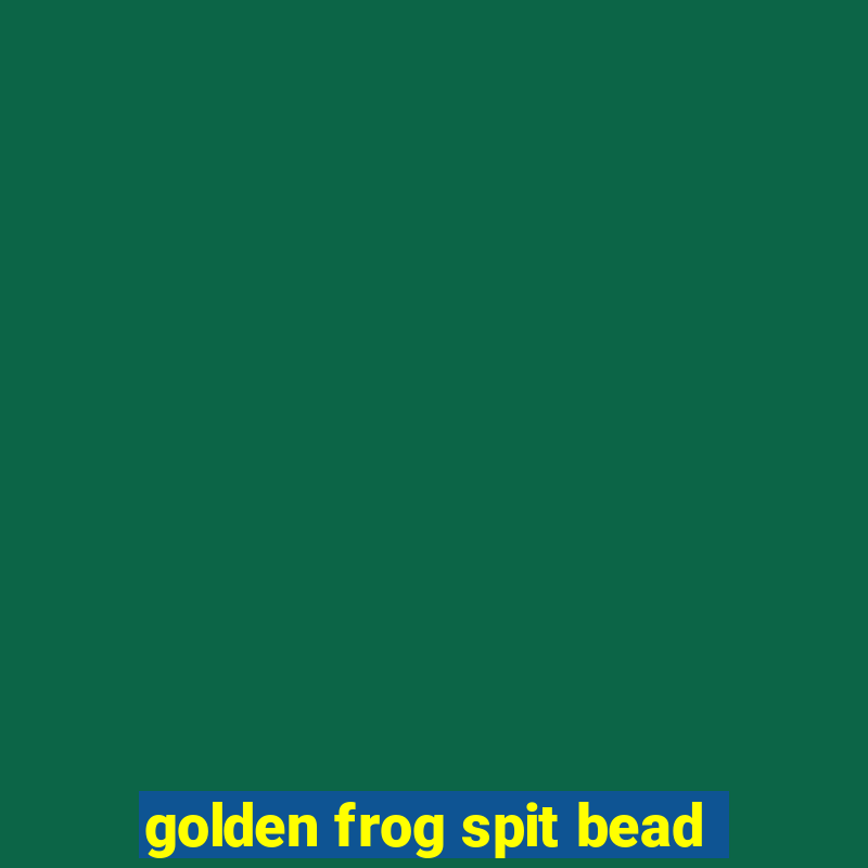 golden frog spit bead