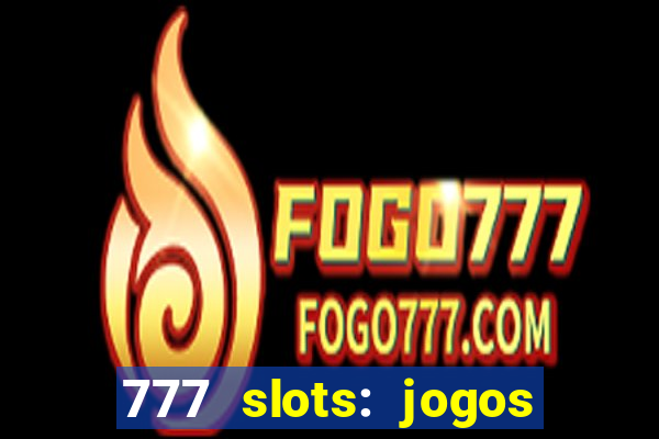 777 slots: jogos casino online