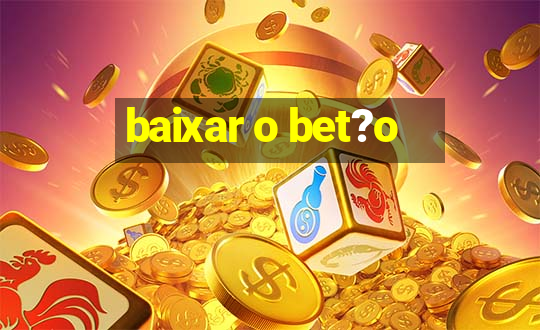 baixar o bet?o